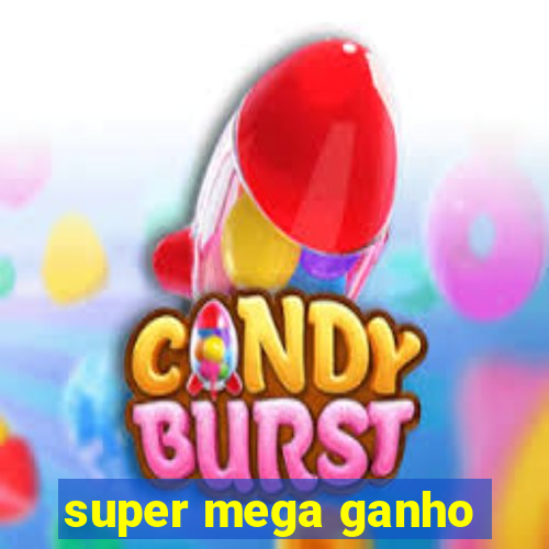 super mega ganho